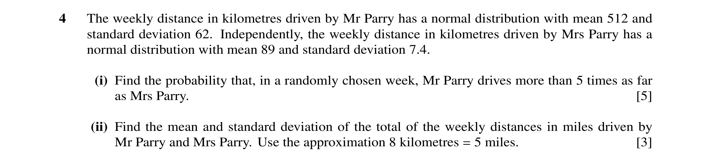 Question 7: The weekly distance in kilometres driven by Mr Parry has a normal distribution with mean 512 and standard deviation 62. Independently, the …