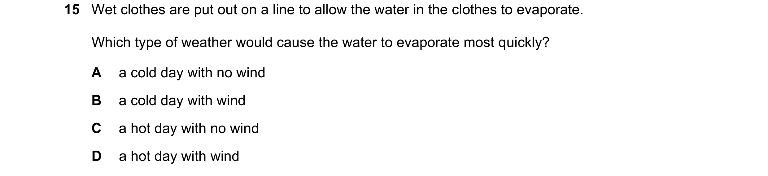 Question 190: Wet clothes are put out on a line to allow the water in the clothes to evaporate. Which type of weather would cause the water to evaporate …