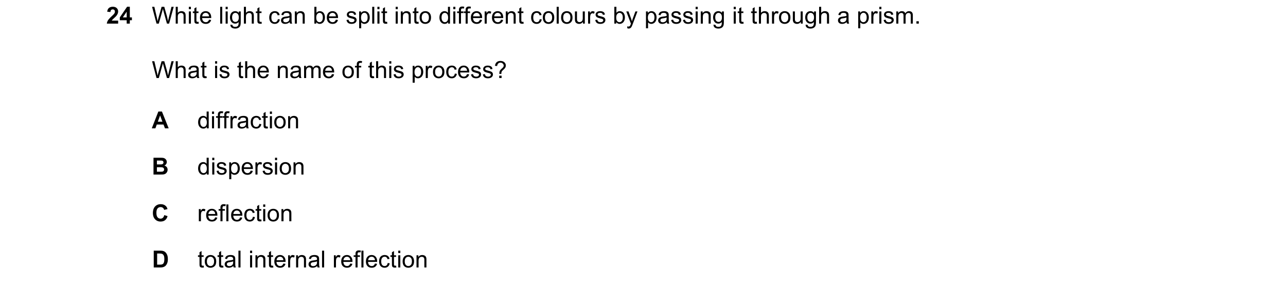 Question 166: White light can be split into different colours by passing it through a prism. What is the name of this process? A diffraction B dispersion…