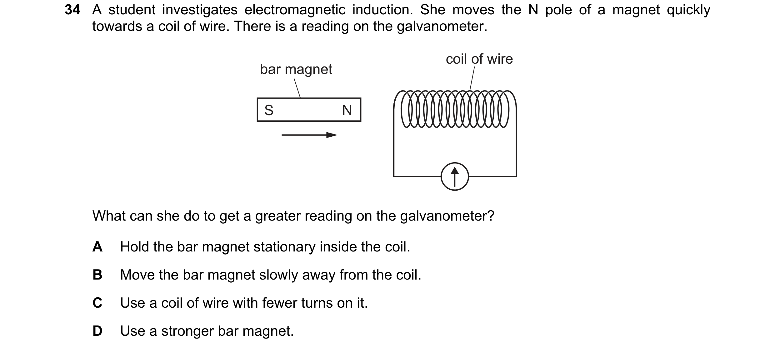 Question 211: A student investigates electromagnetic induction. She moves the N pole of a magnet quickly towards a coil of wire. There is a reading on th…