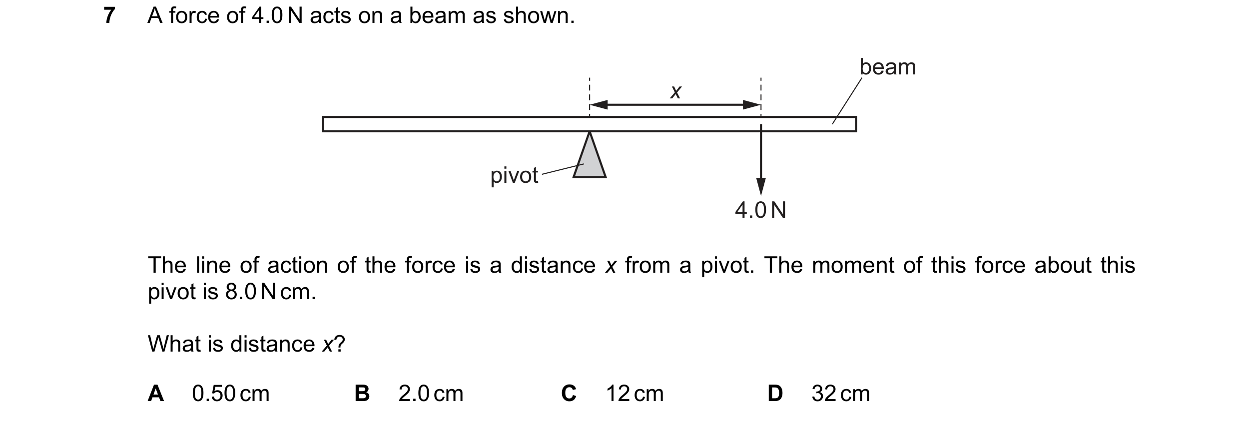 Question 227: A force of 4.0 N acts on a beam as shown. beam x pivot 4.0 N The line of action of the force is a distance x from a pivot. The moment of th…