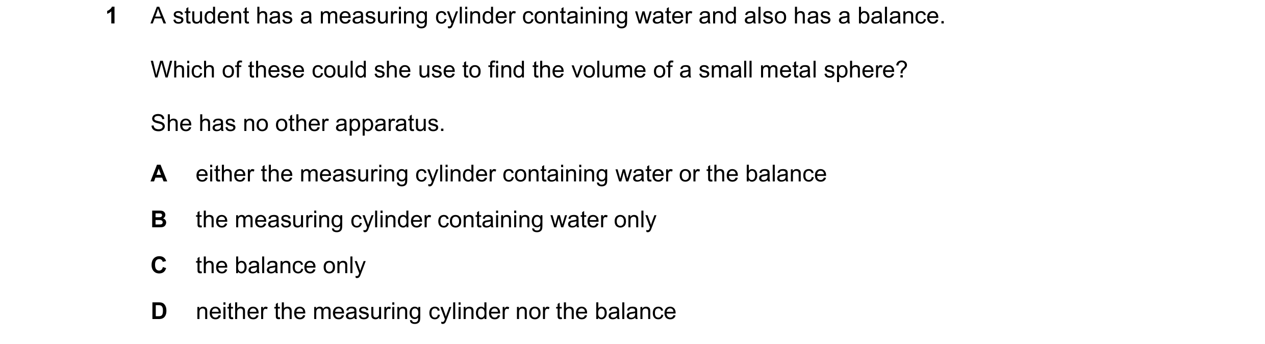 Question 132: A student has a measuring cylinder containing water and also has a balance. Which of these could she use to find the volume of a small meta…
