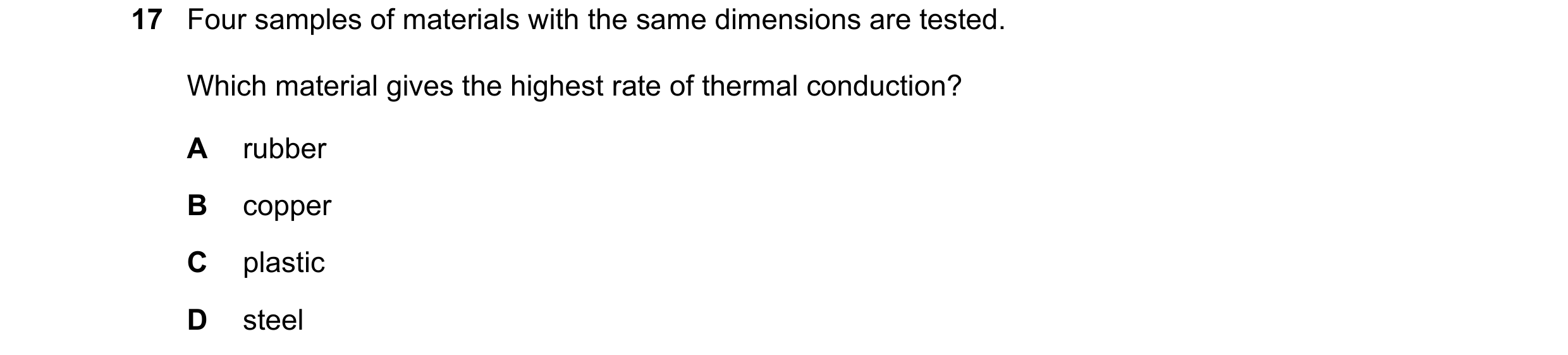 Question 149: Four samples of materials with the same dimensions are tested. Which material gives the highest rate of thermal conduction? A rubber B copp…