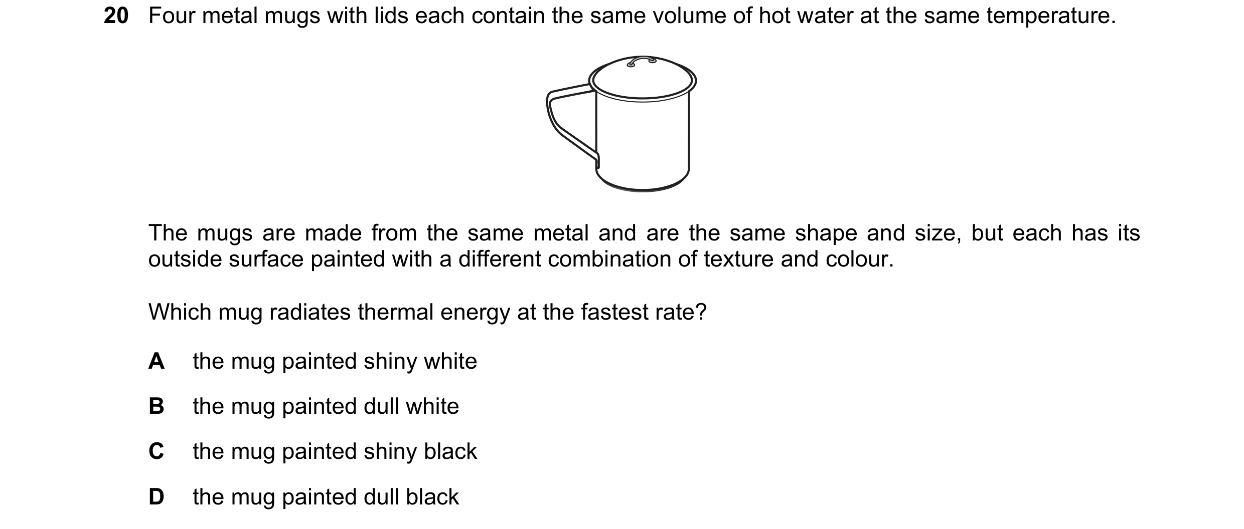 Question 150: Four metal mugs with lids each contain the same volume of hot water at the same temperature. The mugs are made from the same metal and are …