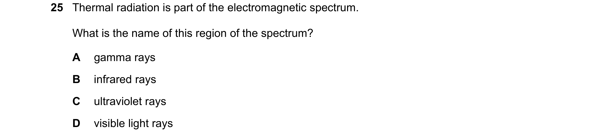 Question 90: Thermal radiation is part of the electromagnetic spectrum. What is the name of this region of the spectrum? A gamma rays B infrared rays C …