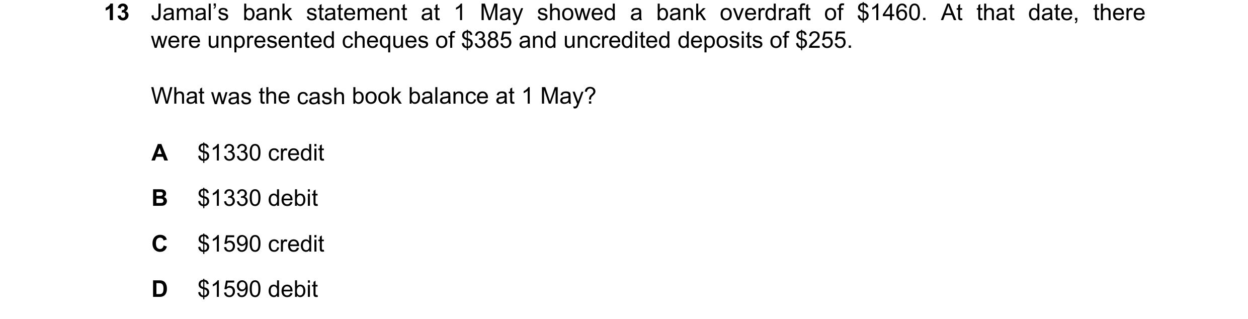 Question 49: Jamal’s bank statement at 1 May showed a bank overdraft of $1460. At that date, there were unpresented cheques of $385 and uncredited depos…