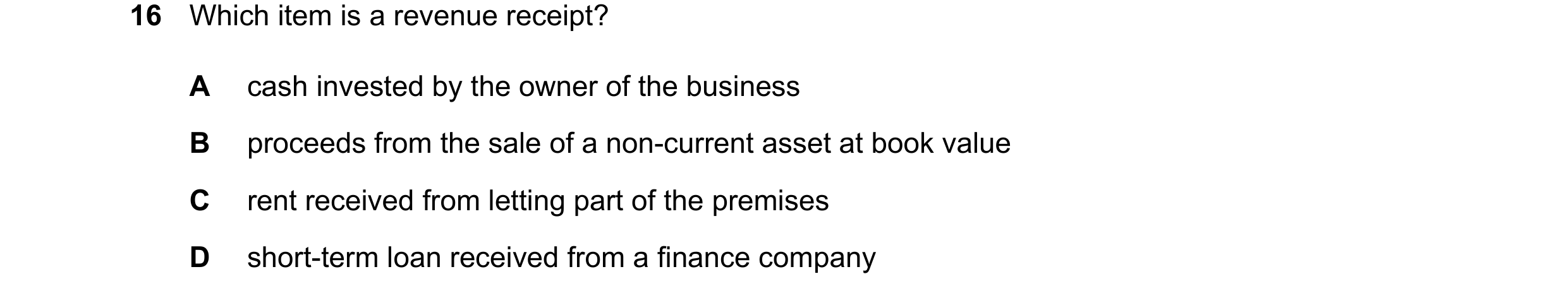 Question 46: Which item is a revenue receipt? A cash invested by the owner of the business B proceeds from the sale of a non-current asset at book value…