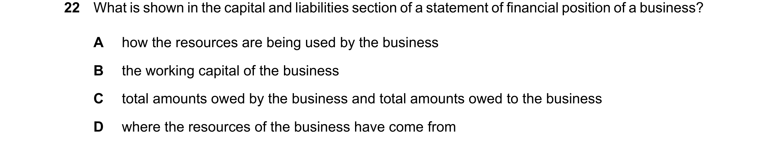 Question 49: What is shown in the capital and liabilities section of a statement of financial position of a business? A how the resources are being used…
