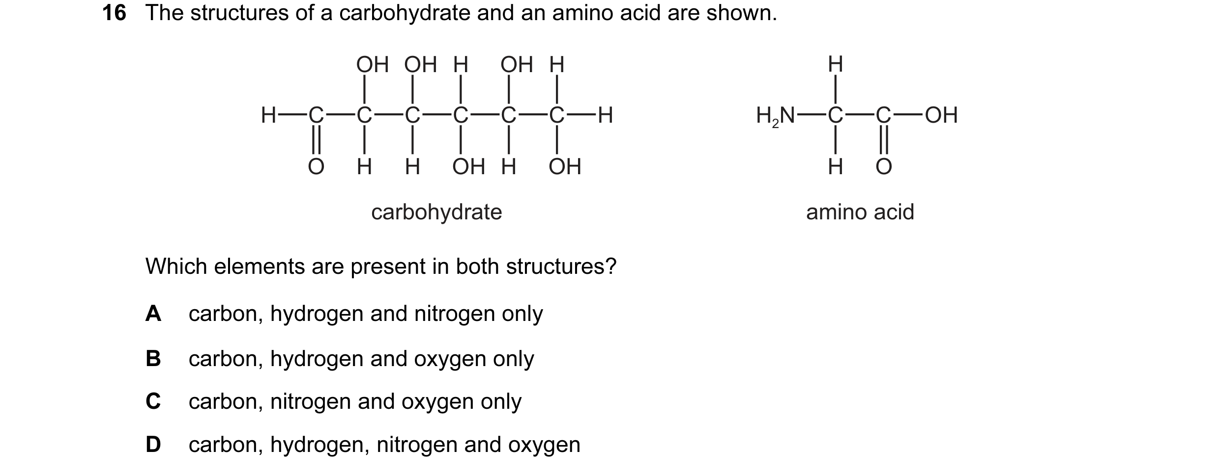 Question 26: The structures of a carbohydrate and an amino acid are shown. OH OH H OH H H H C C C C C C H H2N C C OH O H H OH H OH H O carbohydrate amin…