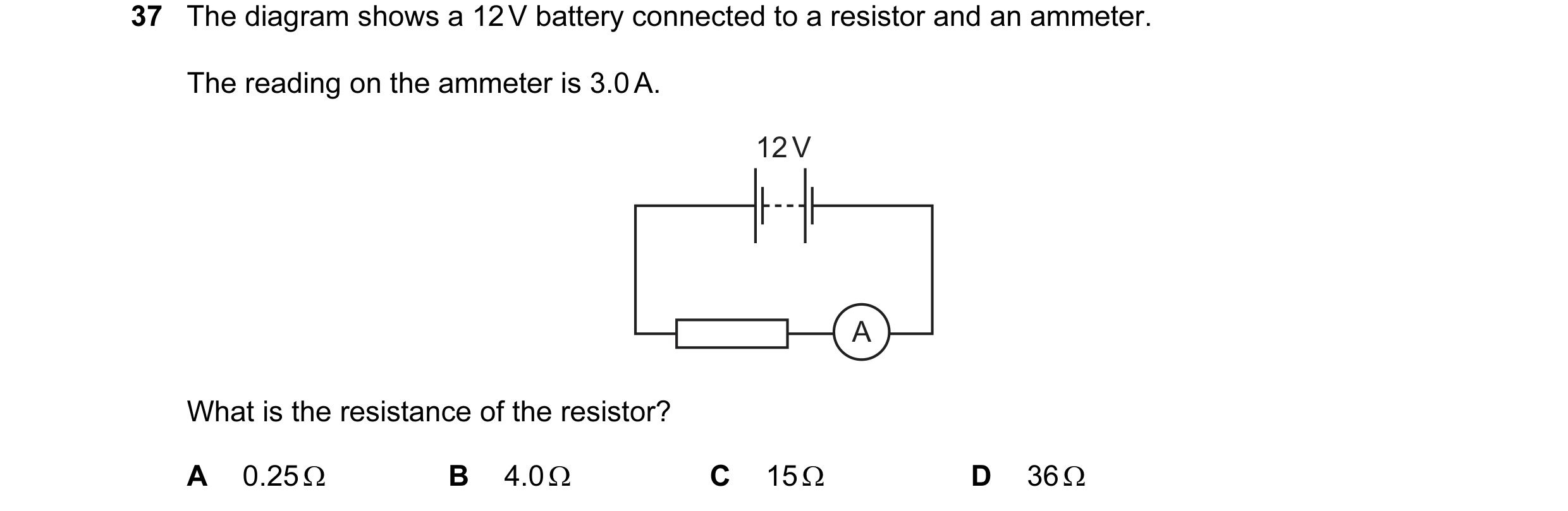 Question 55: The diagram shows a 12 V battery connected to a resistor and an ammeter. The reading on the ammeter is 3.0 A. 12 V A What is the resistance…