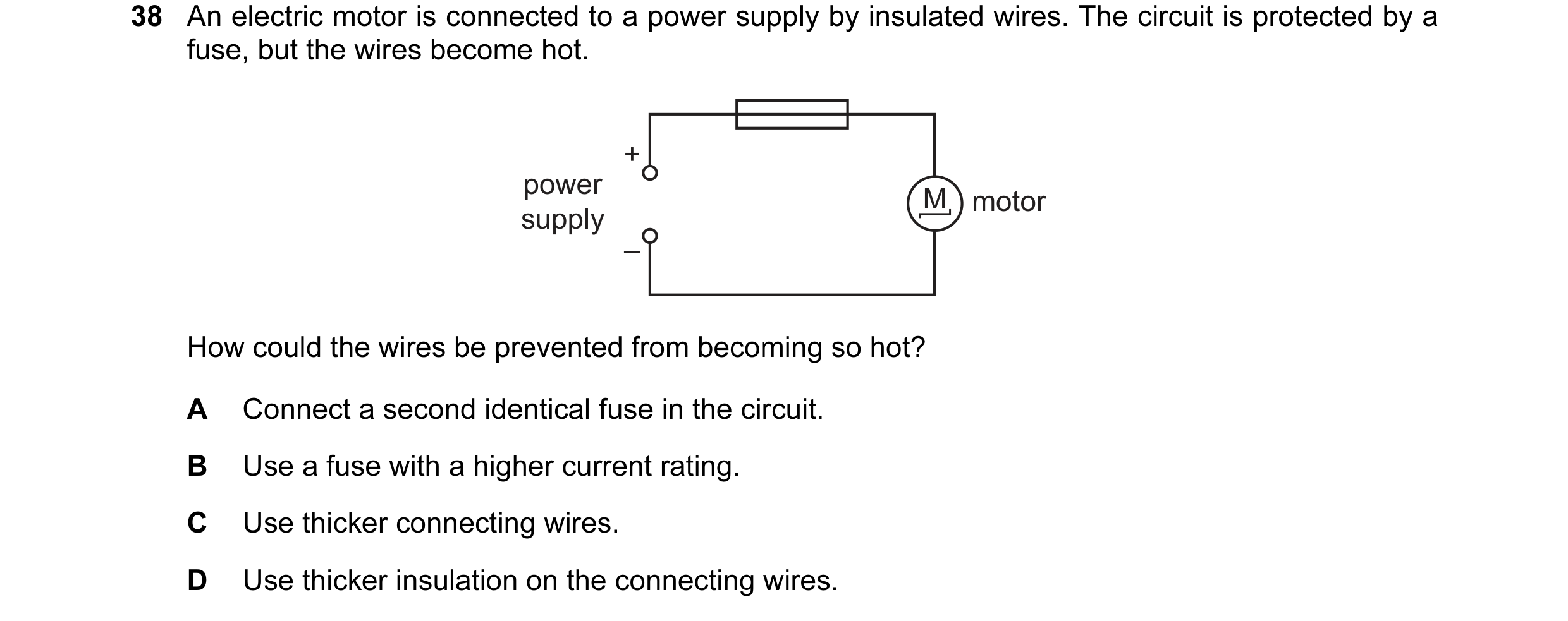Question 19: An electric motor is connected to a power supply by insulated wires. The circuit is protected by a fuse, but the wires become hot. + power …