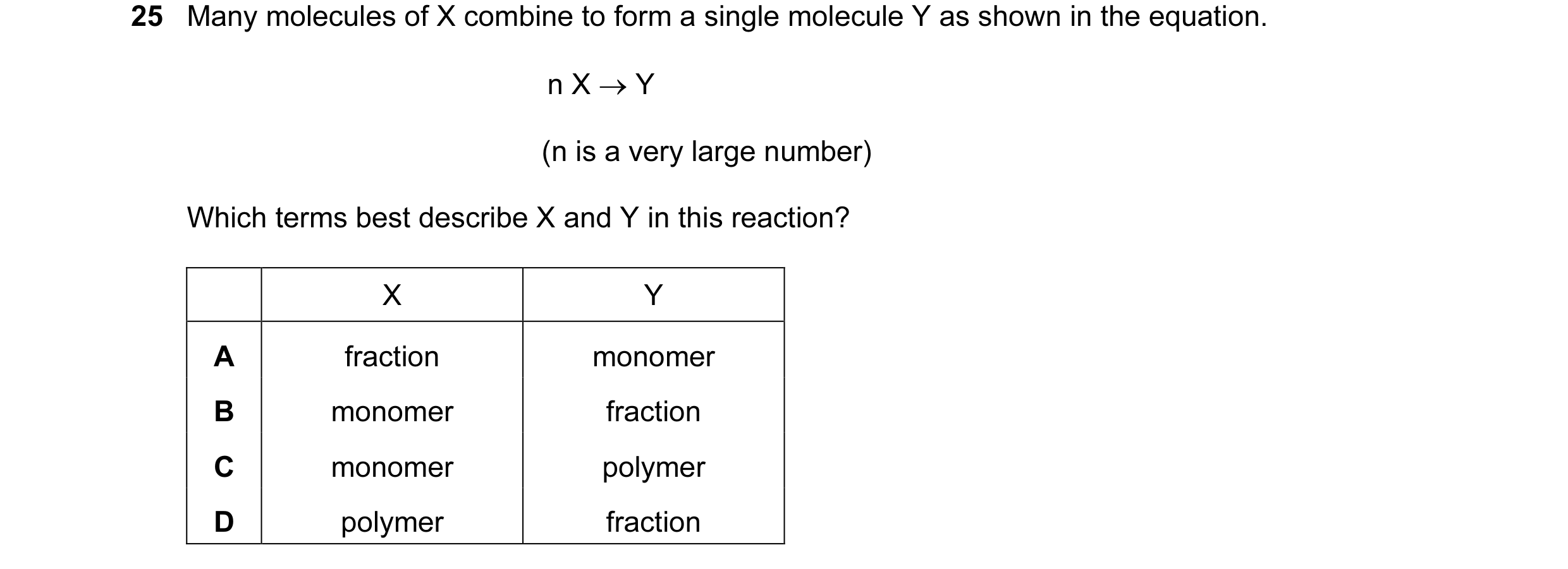 Question 18: Many molecules of X combine to form a single molecule Y as shown in the equation. n X → Y (n is a very large number) Which terms best descr…