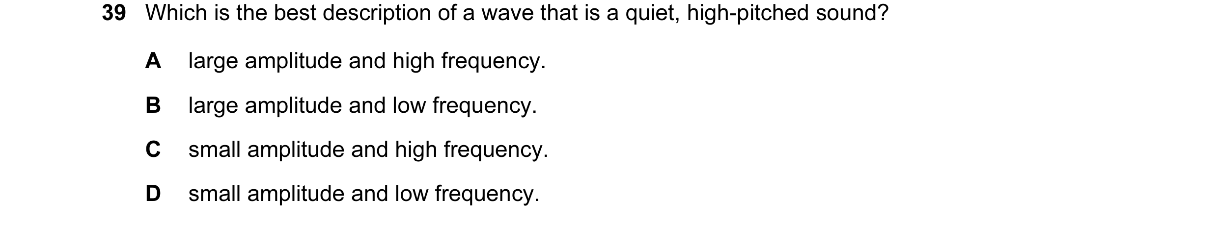 Question 13: Which is the best description of a wave that is a quiet, high-pitched sound? A large amplitude and high frequency. B large amplitude and lo…