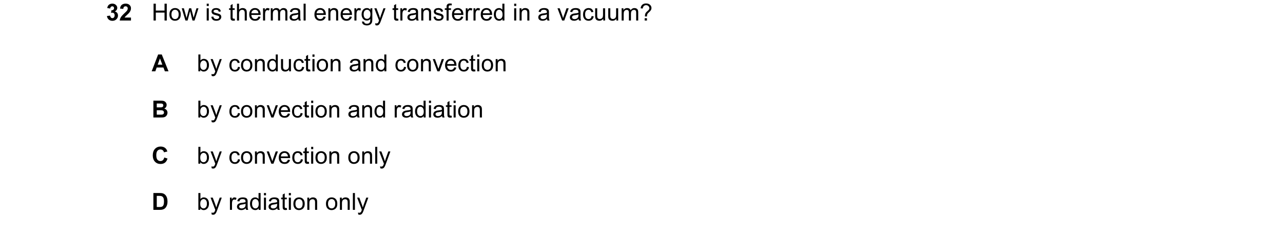 Question 40: How is thermal energy transferred in a vacuum? A by conduction and convection B by convection and radiation C by convection only D by radia…