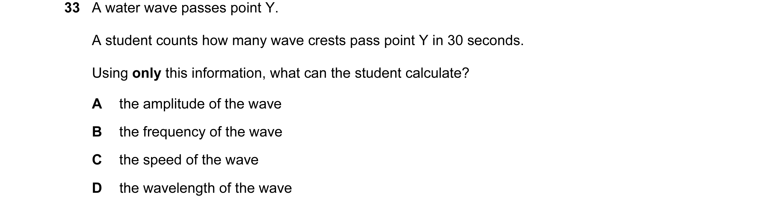 Question 37: A water wave passes point Y. A student counts how many wave crests pass point Y in 30 seconds. Using only this information, what can the st…