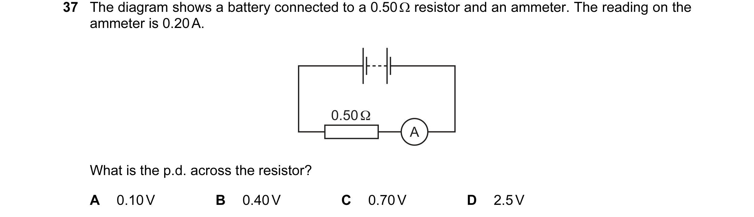 Question 37: The diagram shows a battery connected to a 0.50 Ω resistor and an ammeter. The reading on the ammeter is 0.20 A. 0.50 Ω A What is the p.d. …