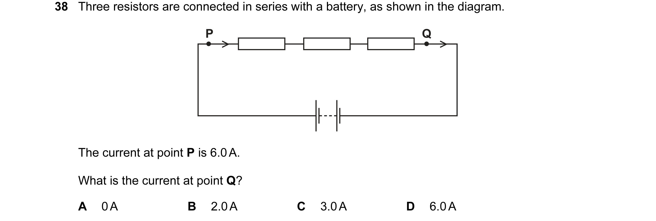 Question 60: Three resistors are connected in series with a battery, as shown in the diagram. P Q The current at point P is 6.0 A. What is the current a…