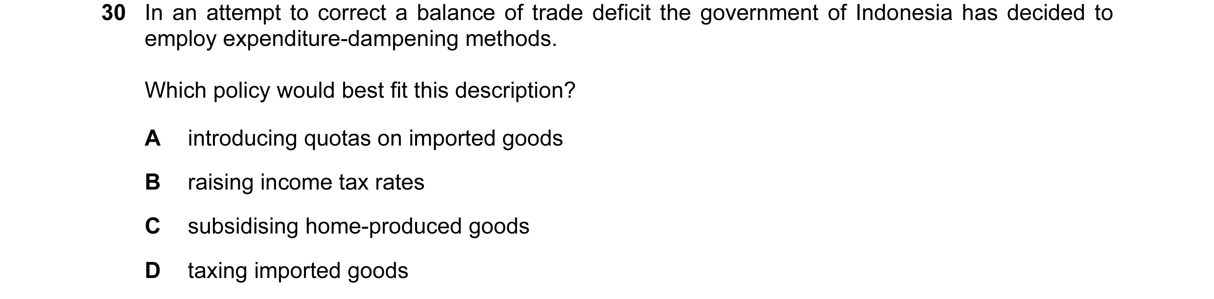Question 2: In an attempt to correct a balance of trade deficit the government of Indonesia has decided to employ expenditure-dampening methods. Which …