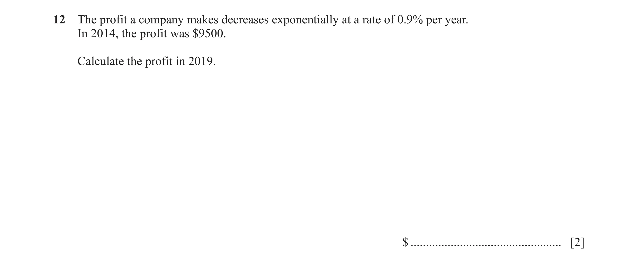 Question 8: The profit a company makes decreases exponentially at a rate of 0.9% per year. In 2014, the profit was $9500. Calculate the profit in 2019.…