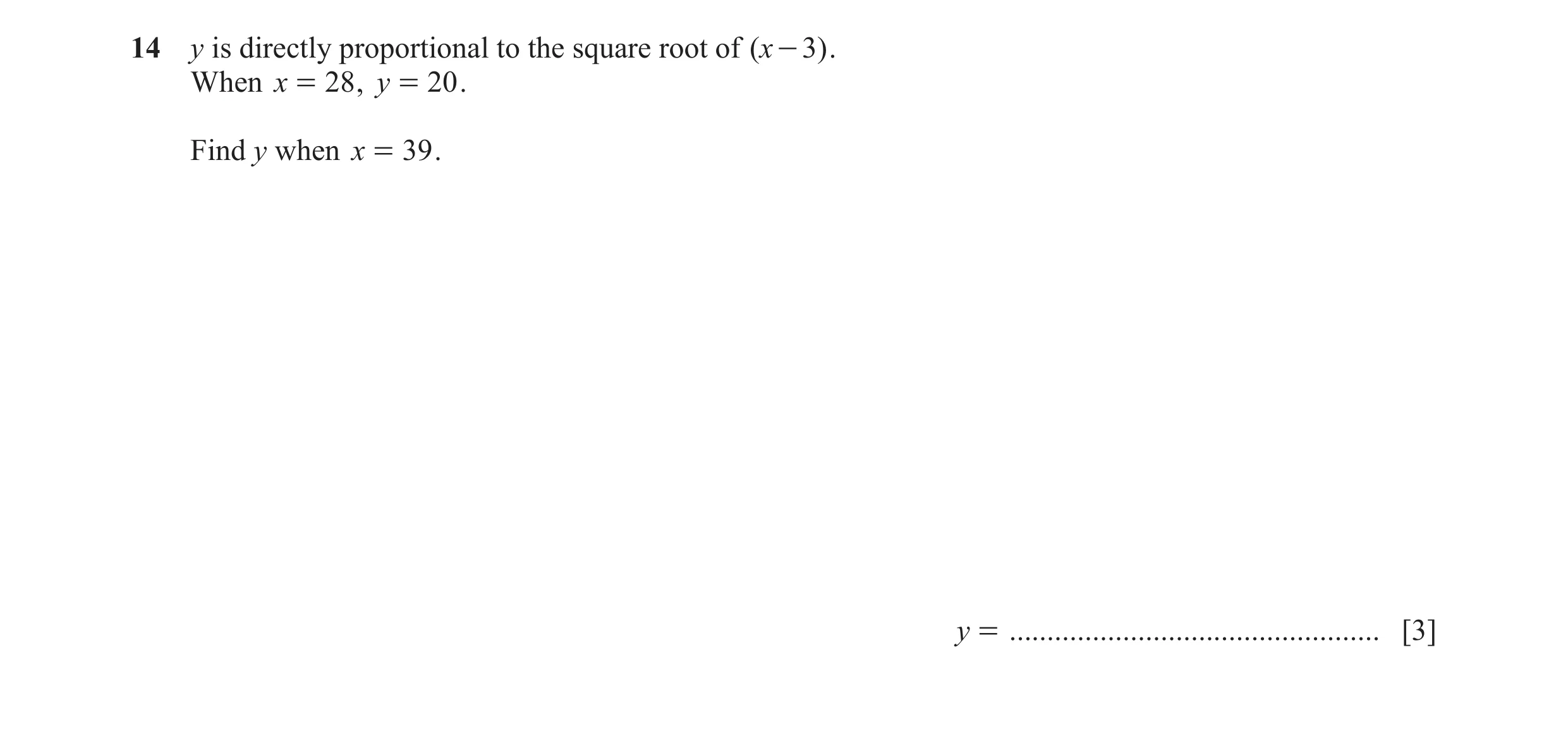 Question 86: y is directly proportional to the square root of ( x - 3 ) . When x = 28 , y = 20 . Find y when x = 39 . y = ..............................…