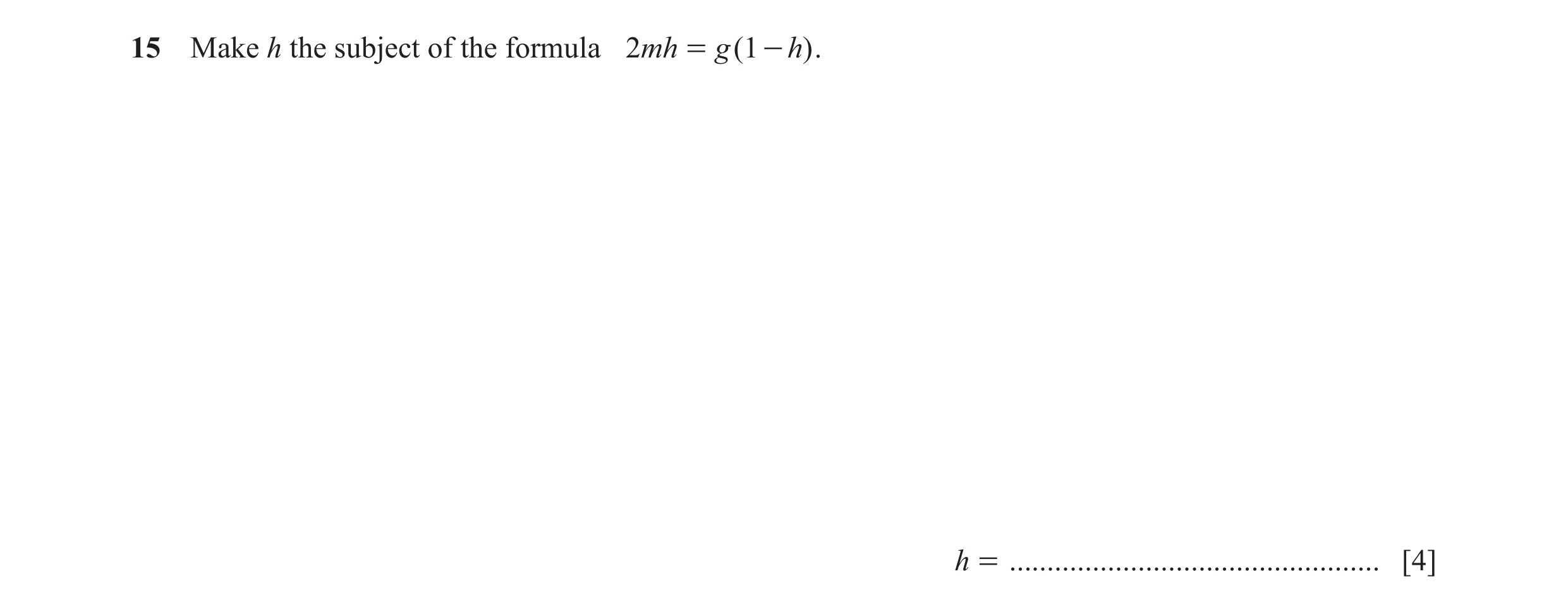 Question 140: Make h the subject of the formula 2mh = g ( 1 - h) . h = ................................................. [4]