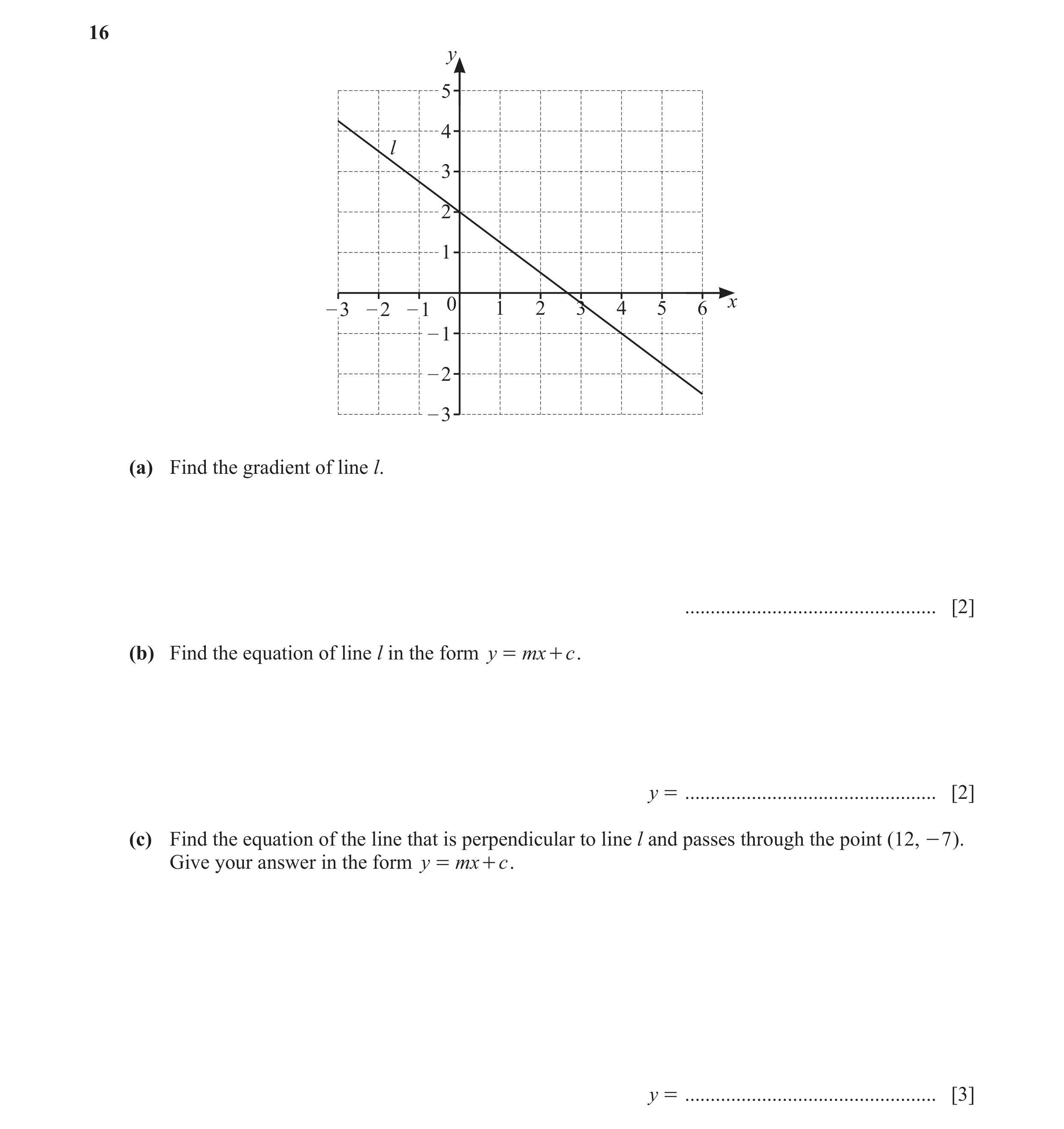 Question 12: y 5 4 l 3 2 1 – 3 – 2 – 1 0 1 2 3 4 5 6 x – 1 – 2 – 3 (a) Find the gradient of line l. ................................................. [2…