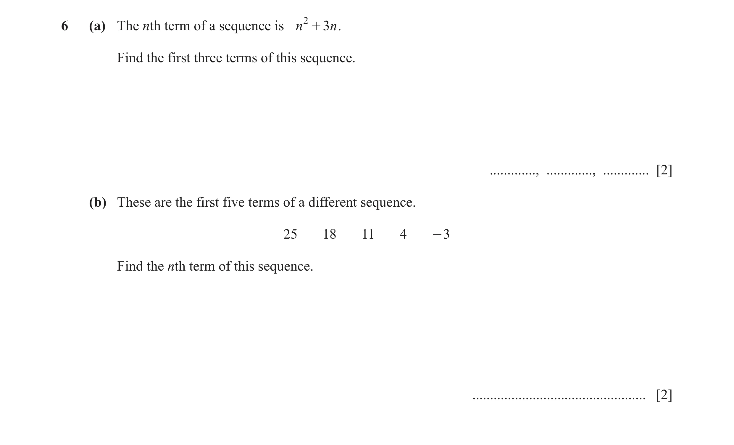 Question 18: (a) The nth term of a sequence is n 2 + 3n . Find the first three terms of this sequence. ............., ............., ............. [2] (…