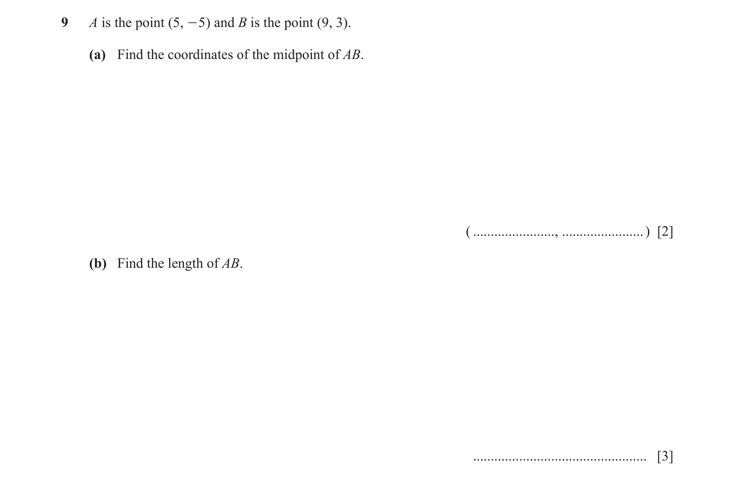 Question 14: A is the point (5, - 5 ) and B is the point (9, 3). (a) Find the coordinates of the midpoint of AB. ( ......................., ............…