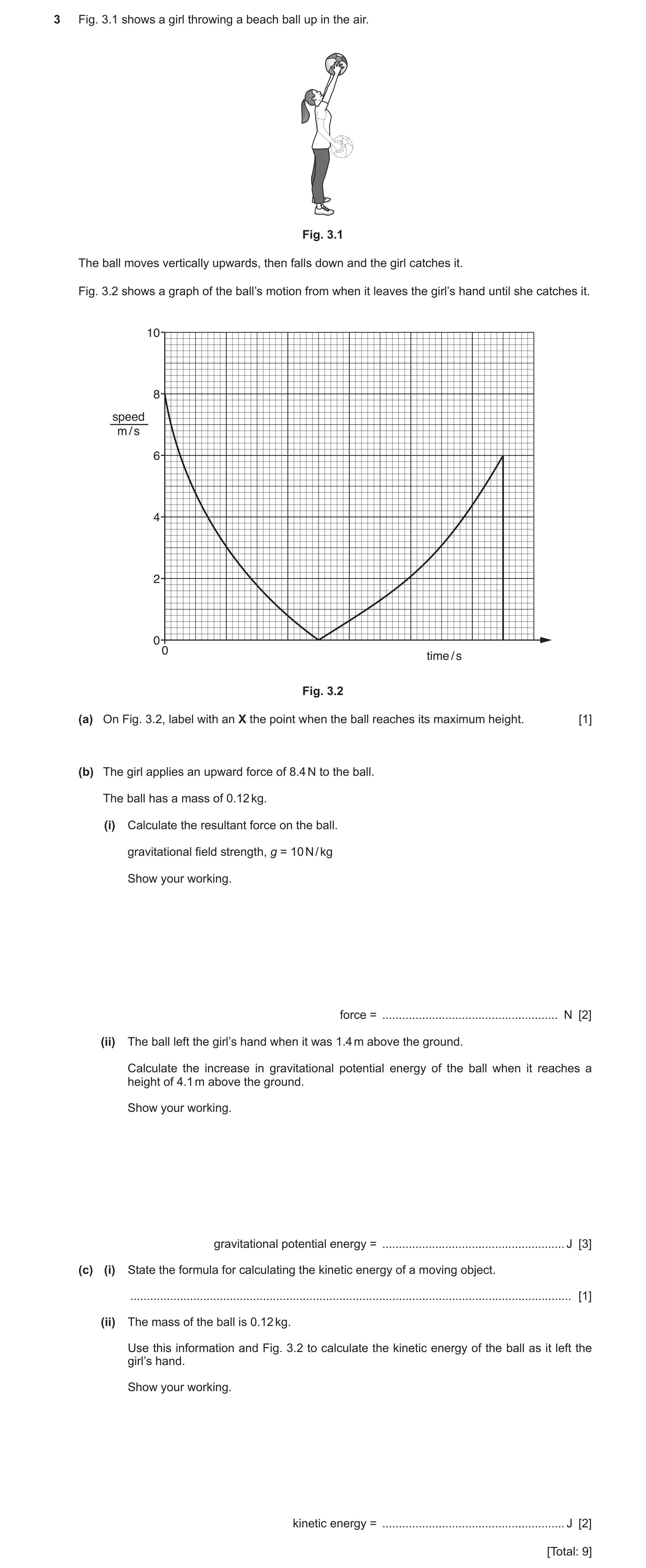 Question 10: Fig. 3.1 shows a girl throwing a beach ball up in the air. Fig. 3.1 The ball moves vertically upwards, then falls down and the girl catches…