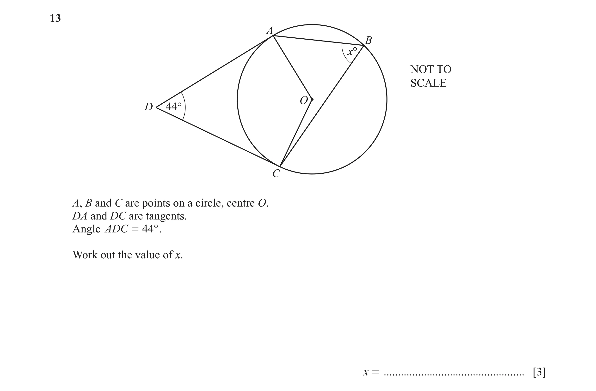 Question 26: A B x° NOT TO SCALE O D 44° C A, B and C are points on a circle, centre O. DA and DC are tangents. Angle ADC = 44° . Work out the value of …