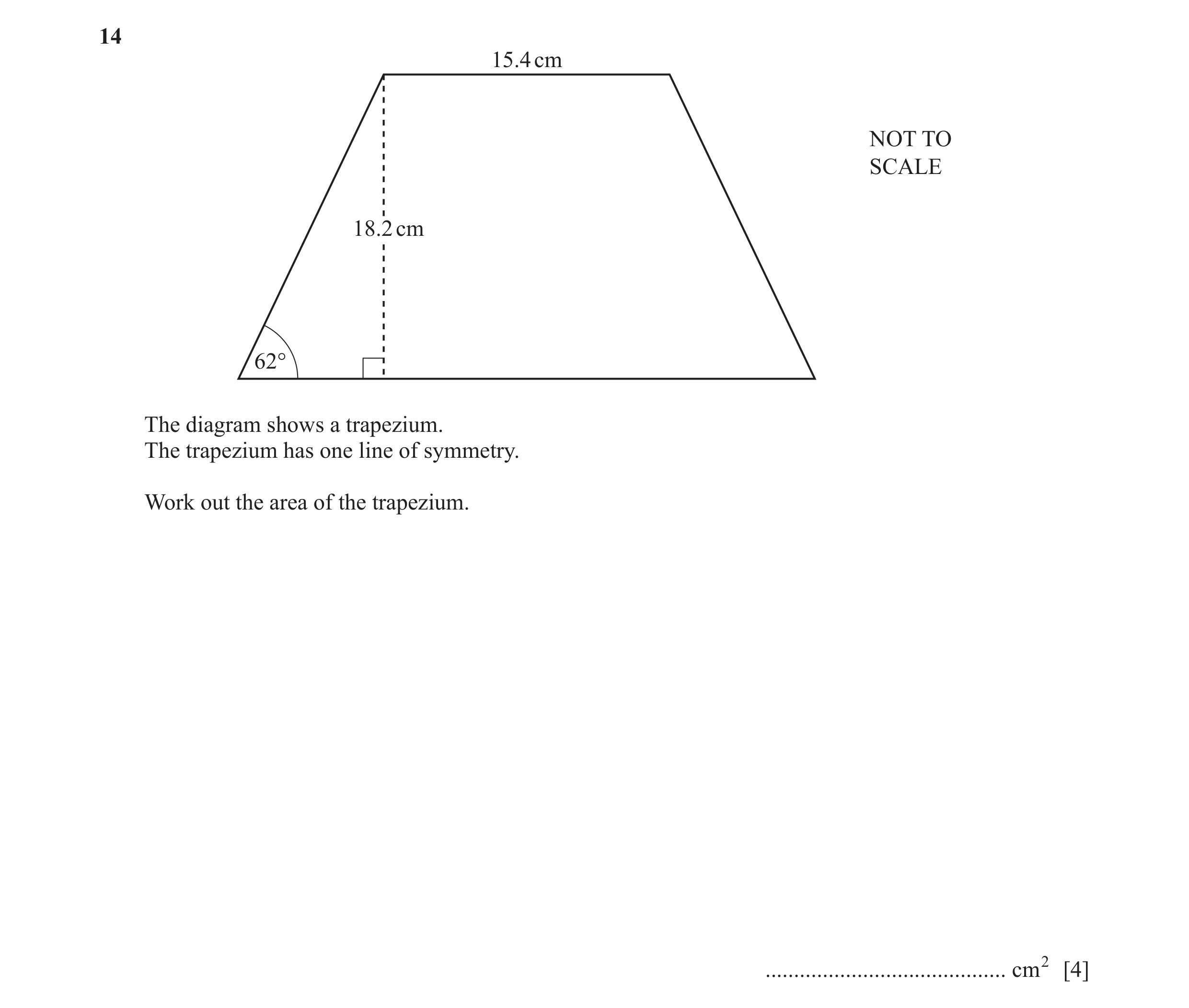 Question 60: 15.4 cm NOT TO SCALE 18.2 cm 62° The diagram shows a trapezium. The trapezium has one line of symmetry. Work out the area of the trapezium.…