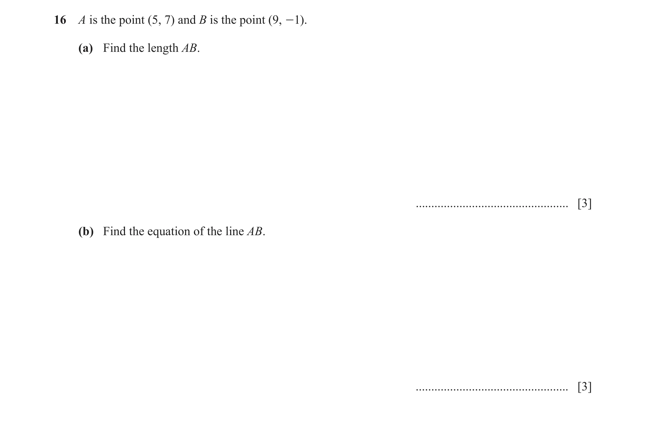 Question 32: A is the point (5, 7) and B is the point (9, - 1). (a) Find the length AB. ................................................. [3] (b) Find t…