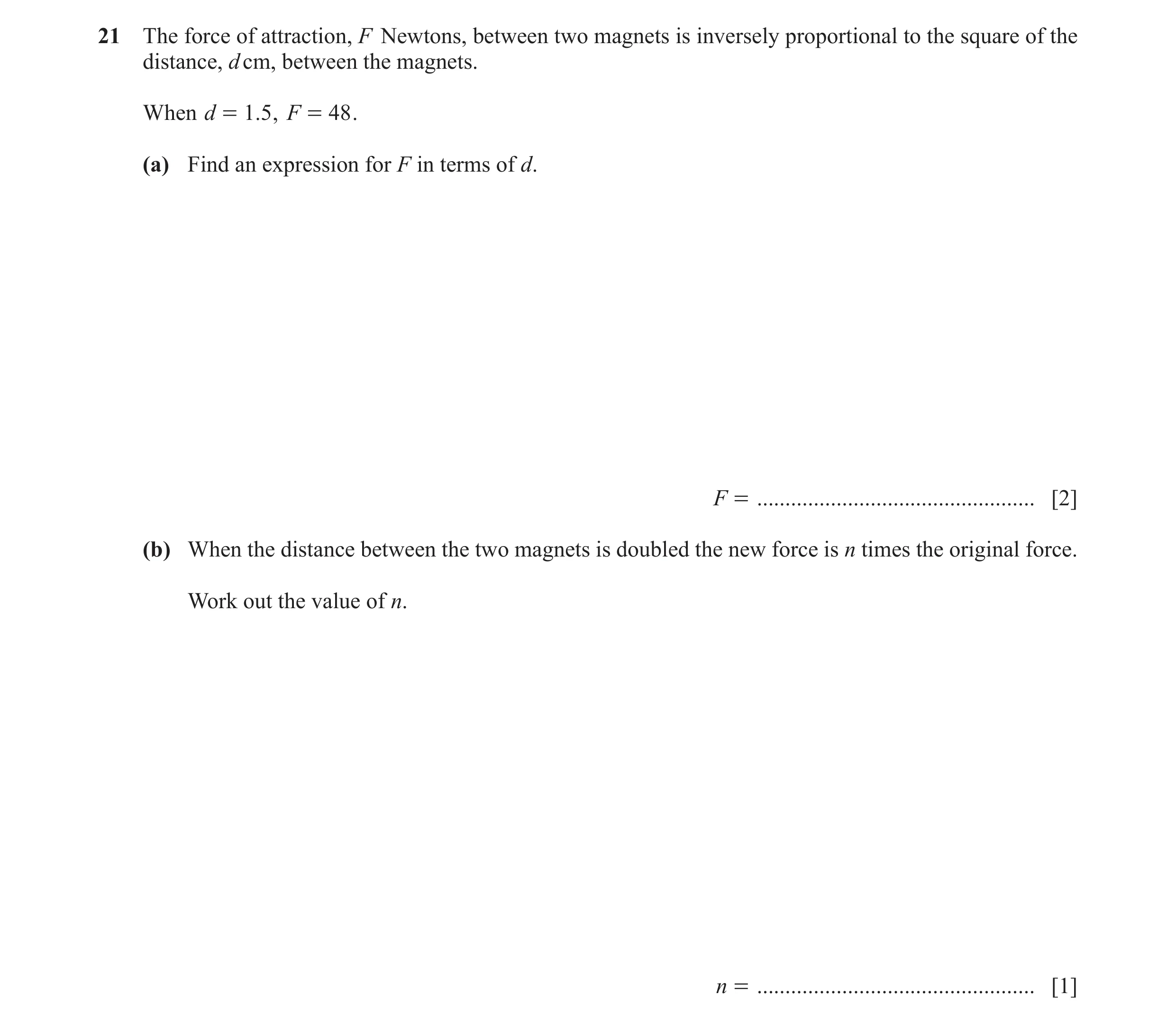 Question 87: The force of attraction, F Newtons, between two magnets is inversely proportional to the square of the distance, d cm, between the magnets.…