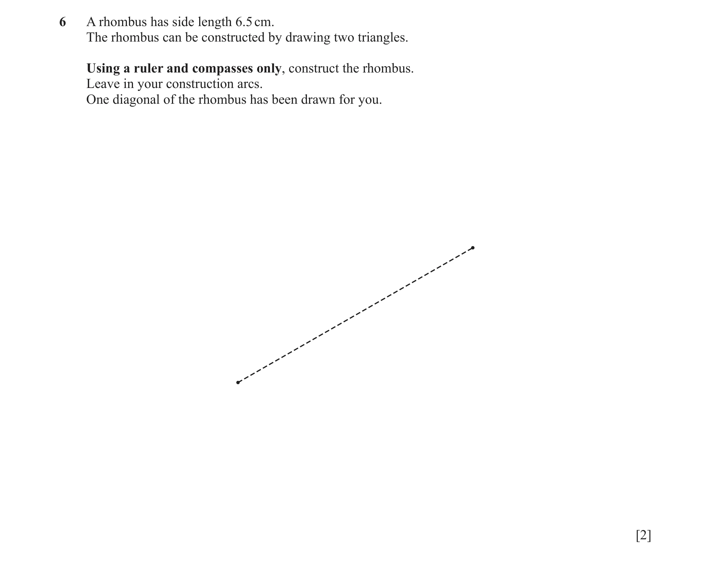 Question 25: A rhombus has side length 6.5 cm. The rhombus can be constructed by drawing two triangles. Using a ruler and compasses only, construct the …
