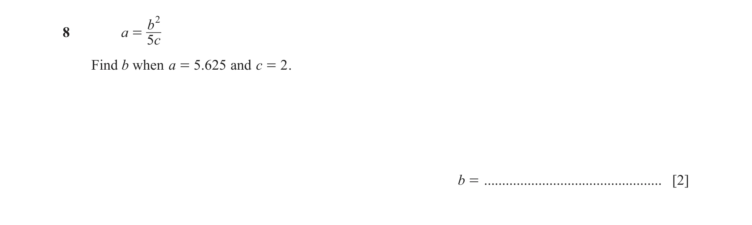 Question 99: b 28 a = 5c Find b when a = 5.625 and c = 2 . b = ................................................. [2]