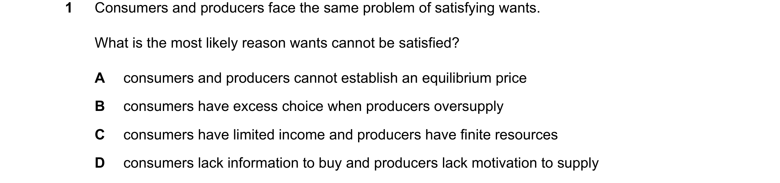 Question 111: Consumers and producers face the same problem of satisfying wants. What is the most likely reason wants cannot be satisfied? A consumers an…