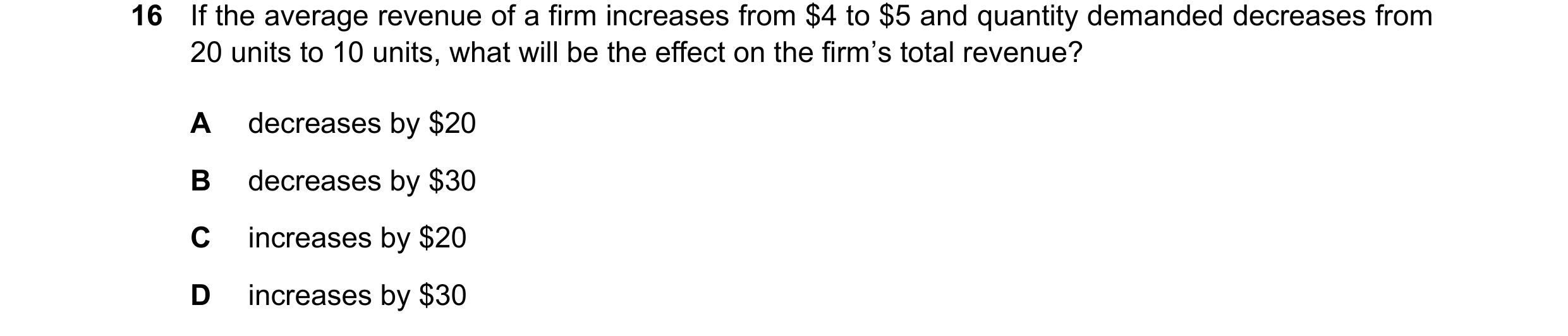Question 263: If the average revenue of a firm increases from $4 to $5 and quantity demanded decreases from 20 units to 10 units, what will be the effect…
