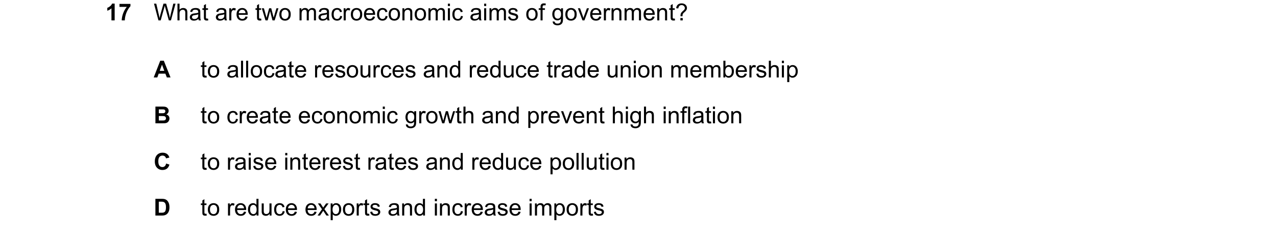 Question 51: What are two macroeconomic aims of government? A to allocate resources and reduce trade union membership B to create economic growth and pr…