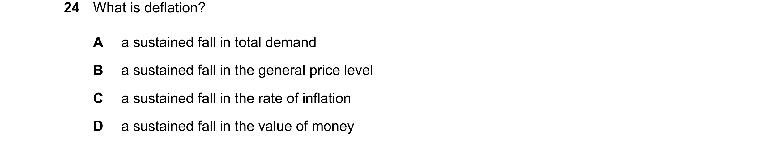 Question 183: What is deflation? A a sustained fall in total demand B a sustained fall in the general price level C a sustained fall in the rate of infla…