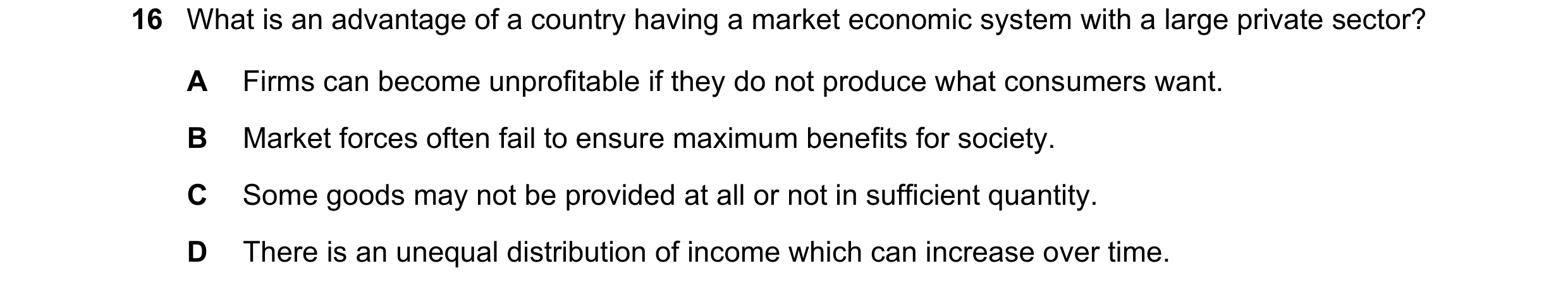 Question 124: What is an advantage of a country having a market economic system with a large private sector? A Firms can become unprofitable if they do n…