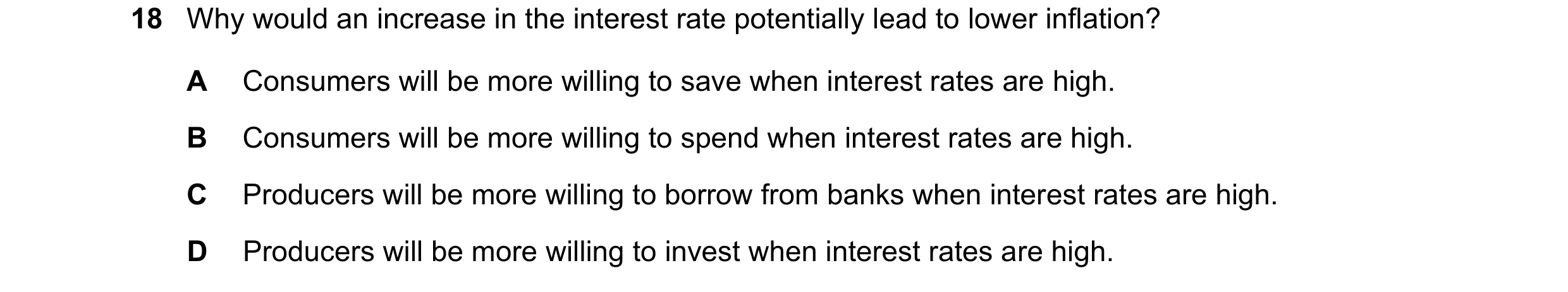 Question 143: Why would an increase in the interest rate potentially lead to lower inflation? A Consumers will be more willing to save when interest rate…