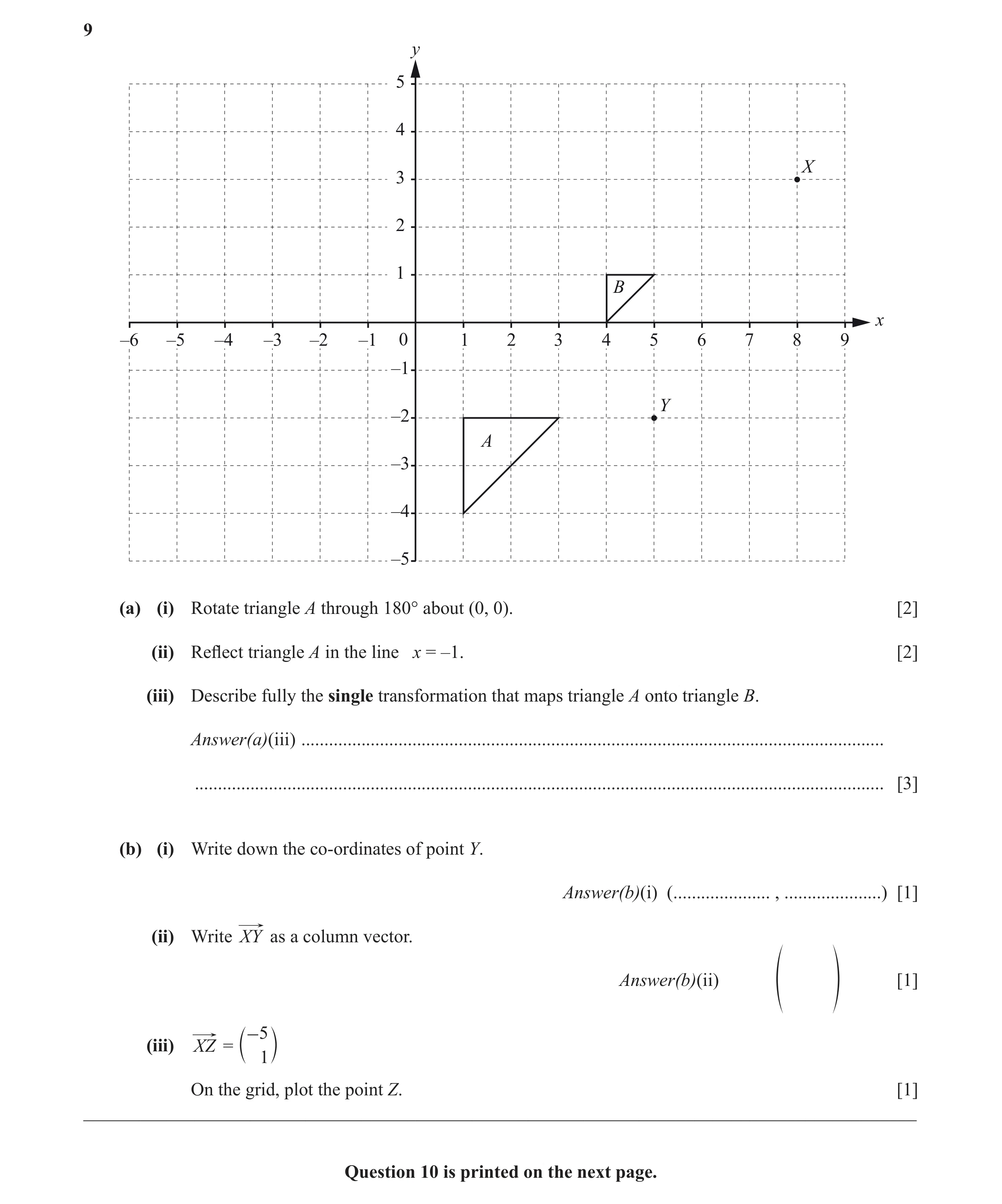 Question 38: y 5 4 X 3 2 1 B x –6 –5 –4 –3 –2 –1 0 1 2 3 4 5 6 7 8 9 –1 Y –2 A –3 –4 –5 (a) (i) Rotate triangle A through 180° about (0, 0). [2] (ii) Re…