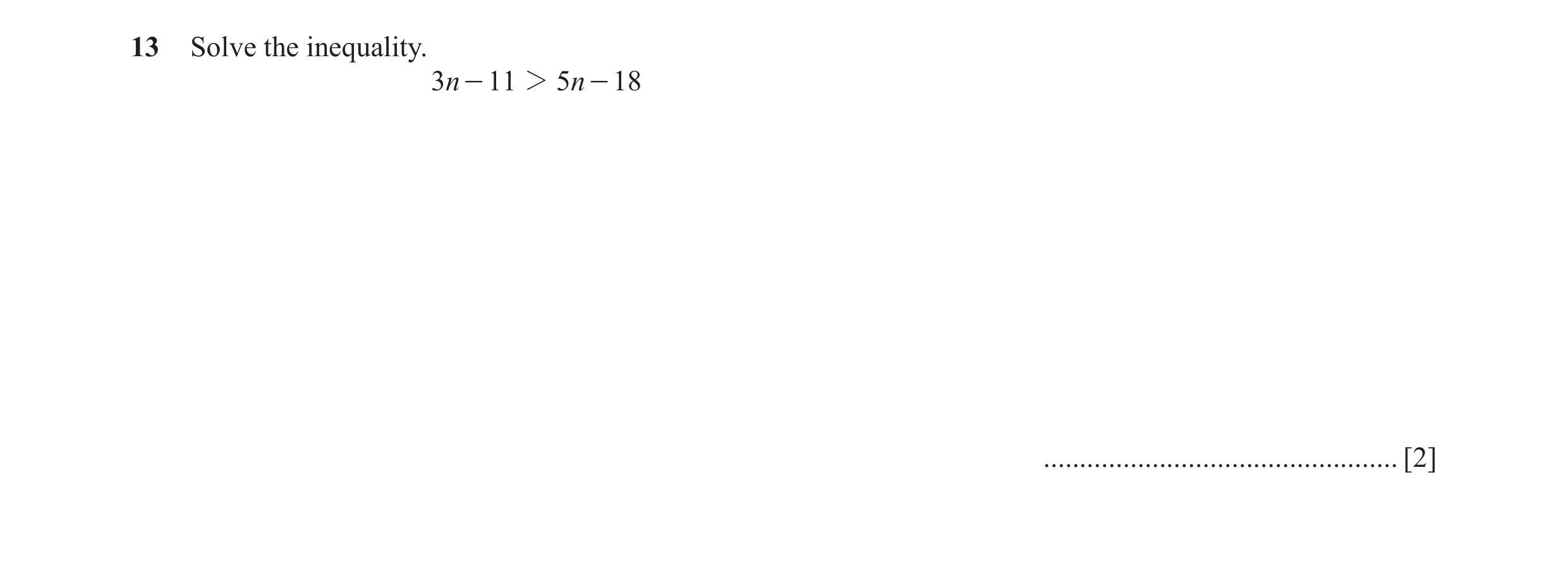 Question 24: Solve the inequality. 3n - 11 2 5n - 18 ................................................. [2]