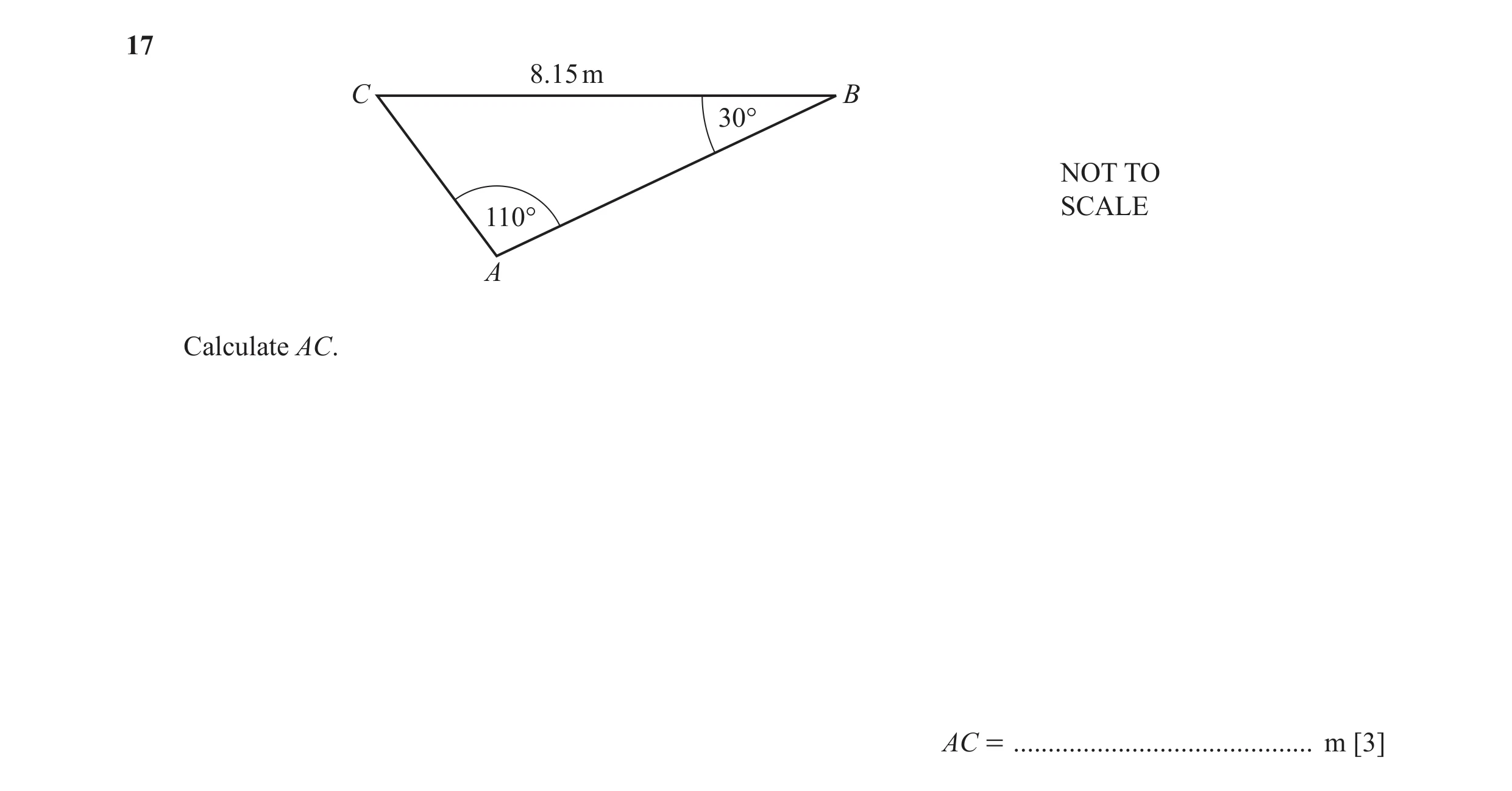 Question 11: 8.15 m C B 30° NOT TO SCALE 110° A Calculate AC. AC = ........................................... m [3]
