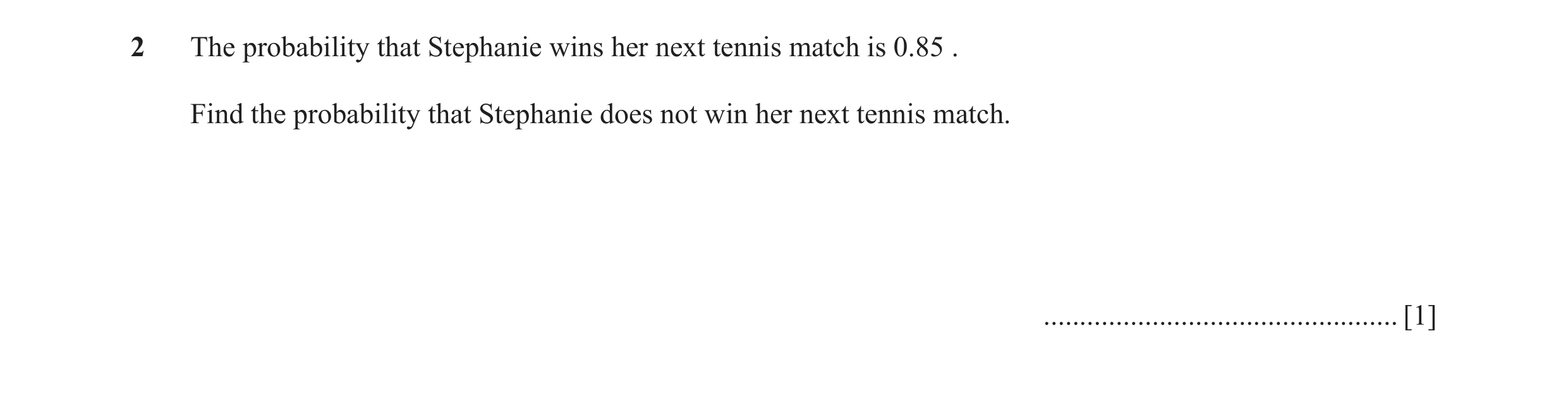 Question 25: The probability that Stephanie wins her next tennis match is 0.85 . Find the probability that Stephanie does not win her next tennis match.…