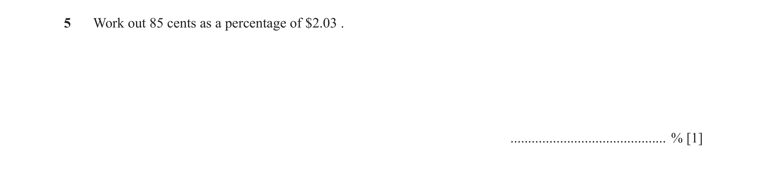 Question 31: Work out 85 cents as a percentage of $2.03 . ............................................ % [1]