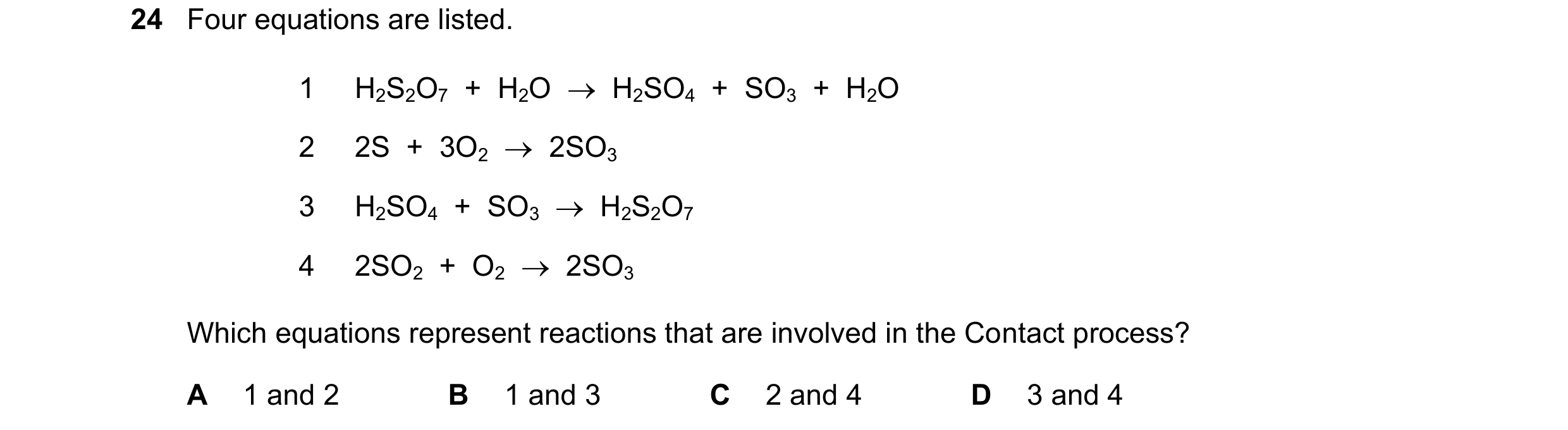 Question 43: Four equations are listed. 1 H2S2O7  +  H2O    H2SO4  +  SO3  +  H2O 2 2S  +  3O2    2SO3 3 H2SO4  +  SO3    H2S2O7 4 2SO2  +  O2    2S…