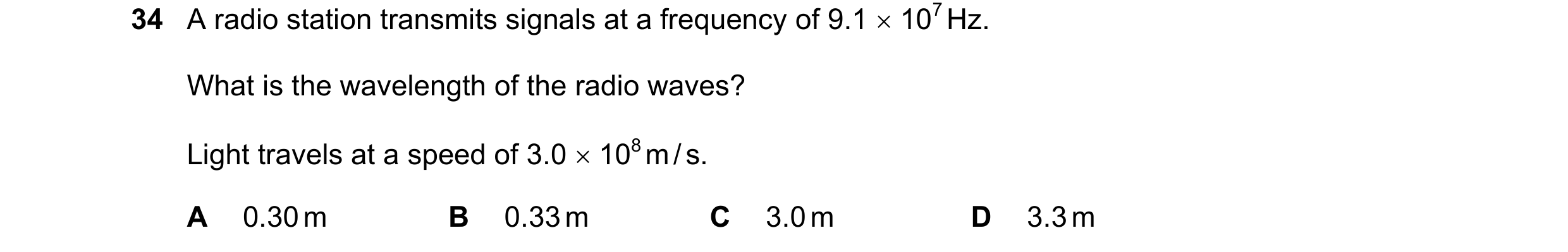Question 8: A radio station transmits signals at a frequency of 9.1 × 107 Hz. What is the wavelength of the radio waves? Light travels at a speed of 3.…