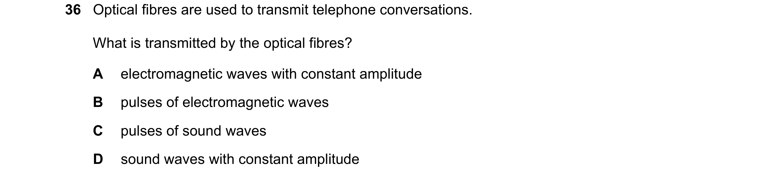 Question 9: Optical fibres are used to transmit telephone conversations. What is transmitted by the optical fibres? A electromagnetic waves with consta…