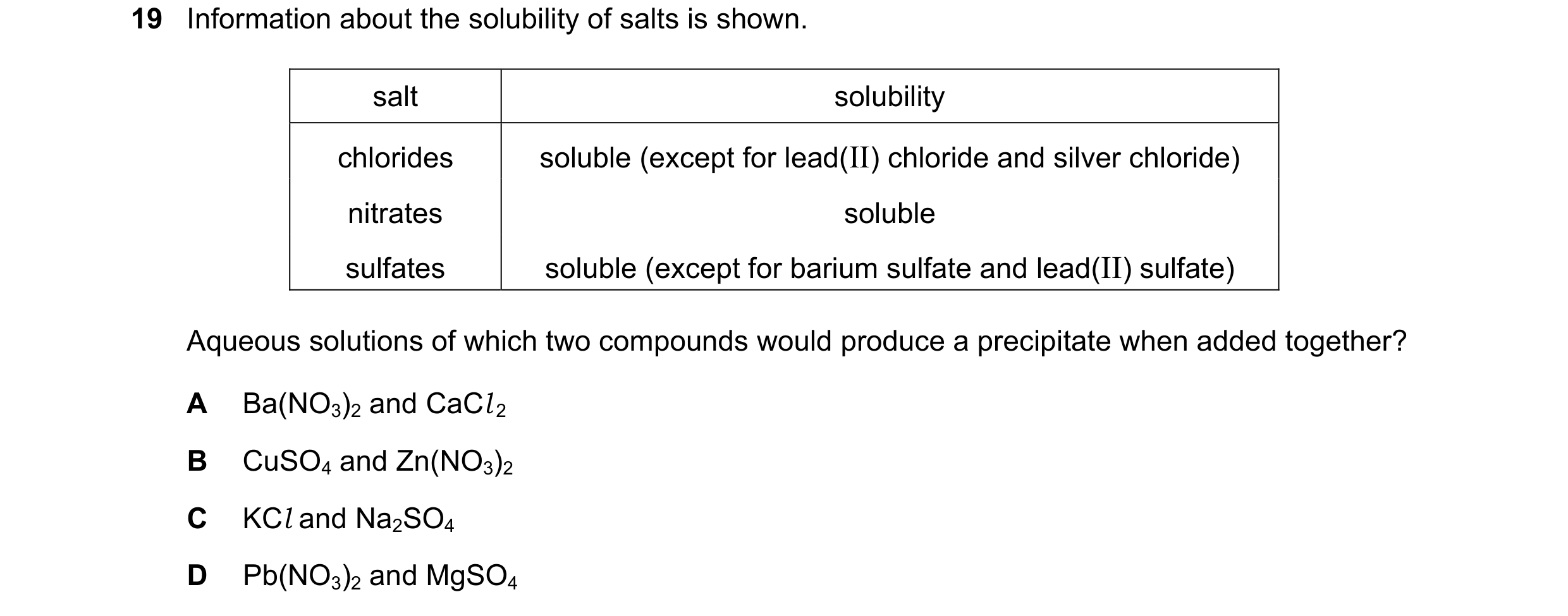 Question 14: Information about the solubility of salts is shown. salt solubility chlorides soluble (except for lead(II) chloride and silver chloride) ni…